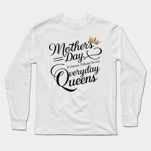 Mothers day A Classic Tribute To Our Everyday Queens Long Sleeve T-Shirt